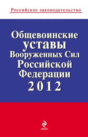 Общевоинские уставы Вооруженных Сил Российской Федерации 2012