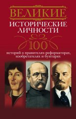 Великие исторические личности. 100 историй о правителях-реформаторах, изобретателях и бунтарях